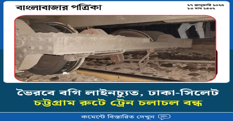 ভৈরবে বগি লাইনচ্যুত, ঢাকা-সিলেট-চট্টগ্রাম রুটে ট্রেন চলাচল বন্ধ